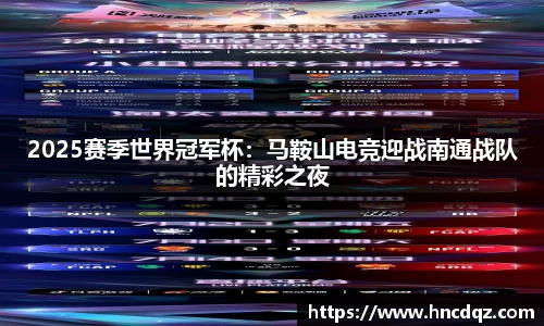 2025赛季世界冠军杯：马鞍山电竞迎战南通战队的精彩之夜